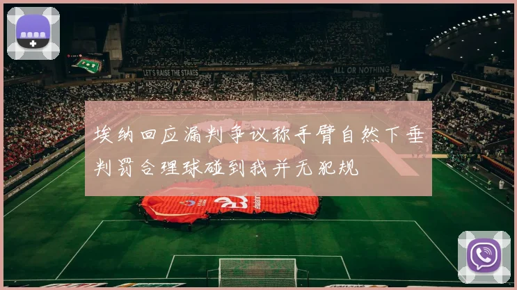 埃纳回应漏判争议称手臂自然下垂判罚合理球碰到我并无犯规
