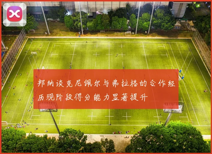 邦纳谈克尼佩尔与弗拉格的合作经历现阶段得分能力显著提升